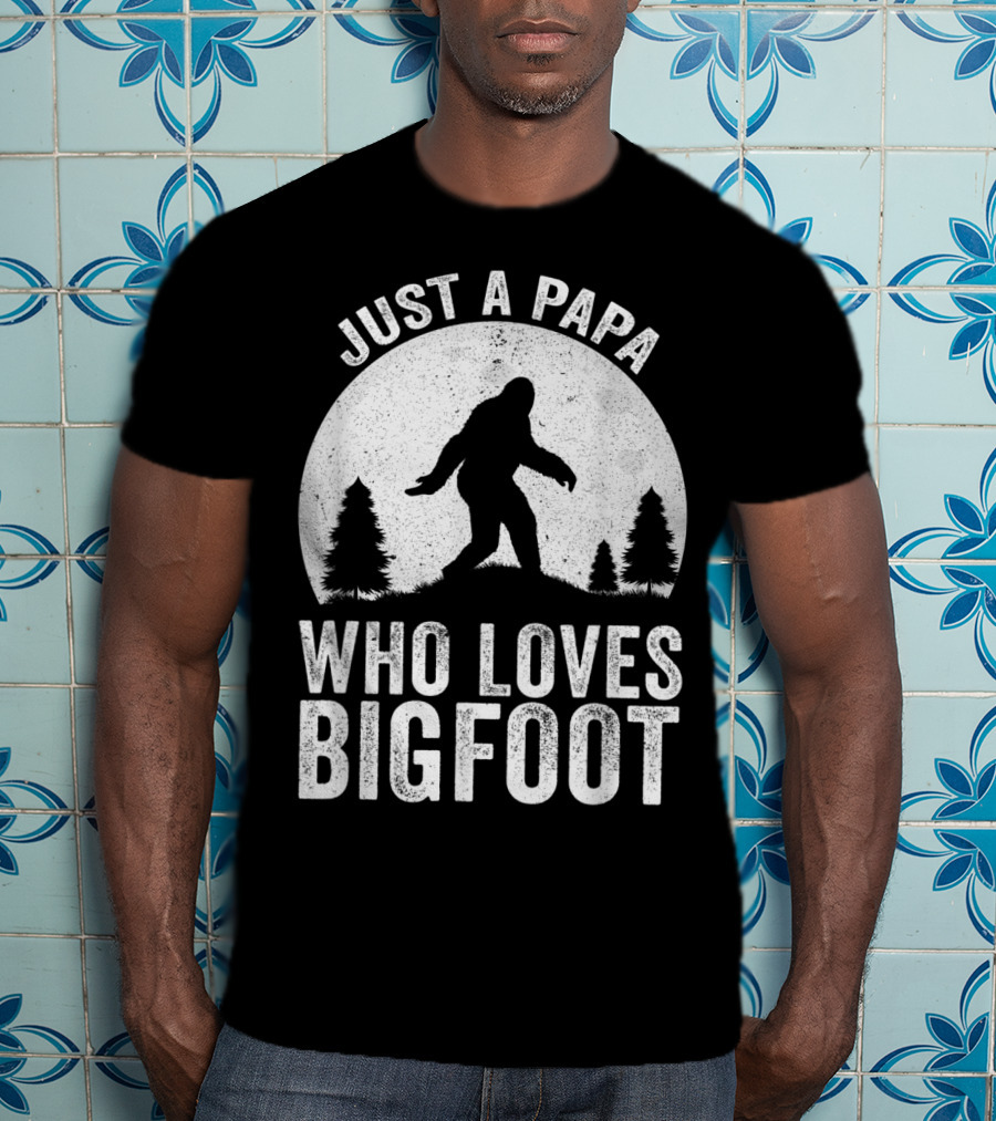 Just A Papa Who Loves Bigfoot T-Shirt