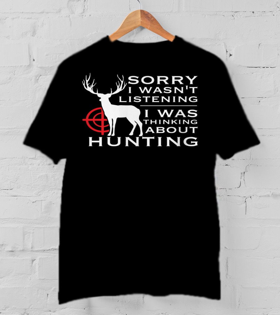 Sorry I Wasn't Listening I Was Thinking About Hunting Deer Target T-Shirt