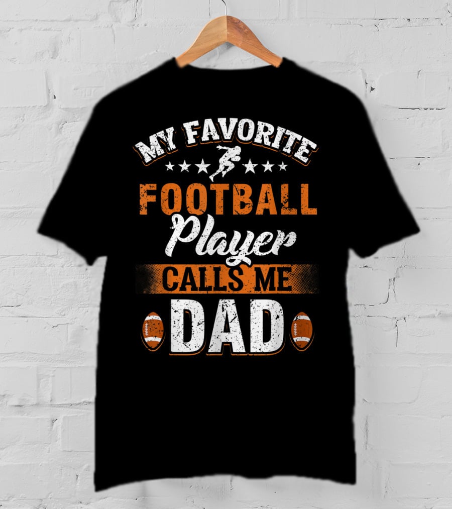 My Favorite Football Player Calls Me Dad Father Football Dad Fathers Day T-Shirt