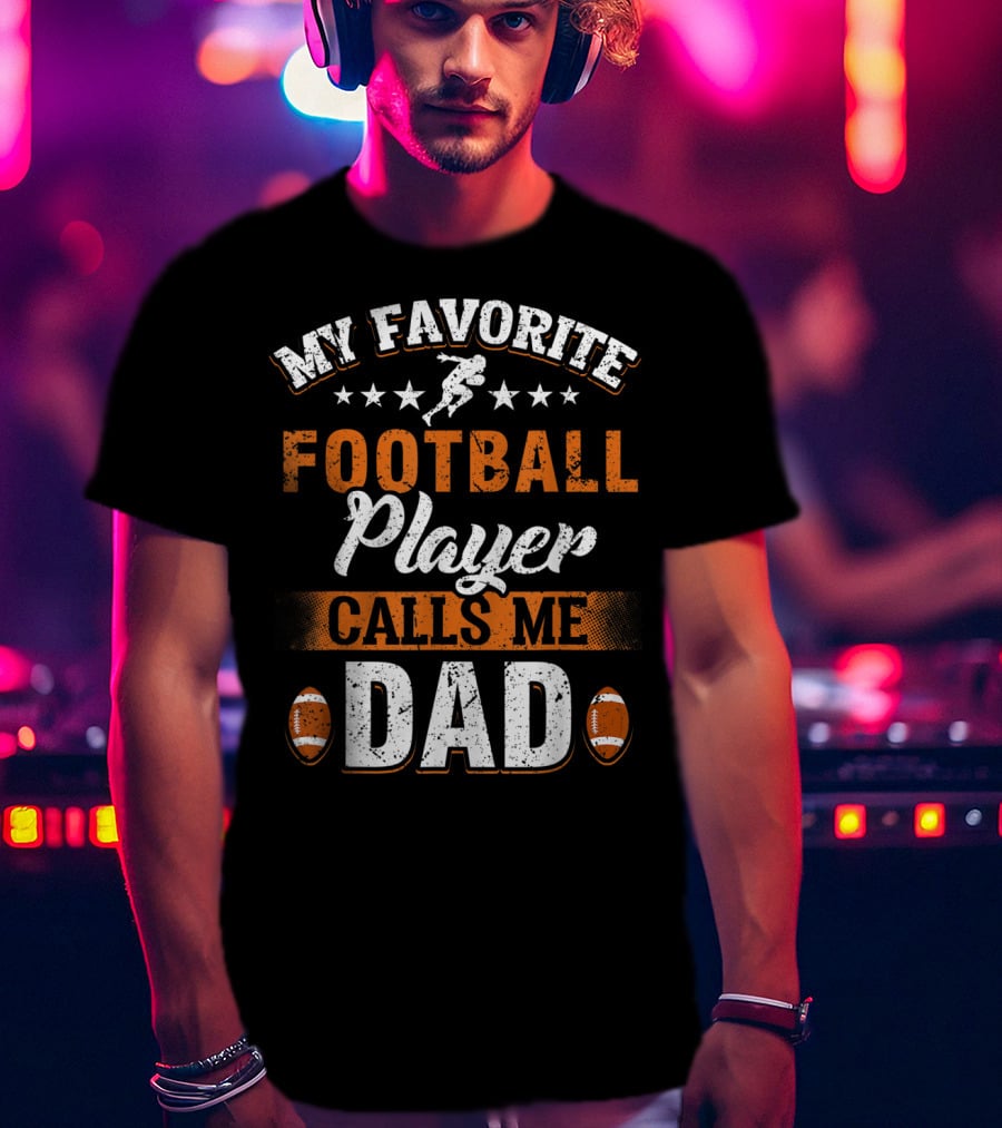 My Favorite Football Player Calls Me Dad Father Football Dad Fathers Day T-Shirt