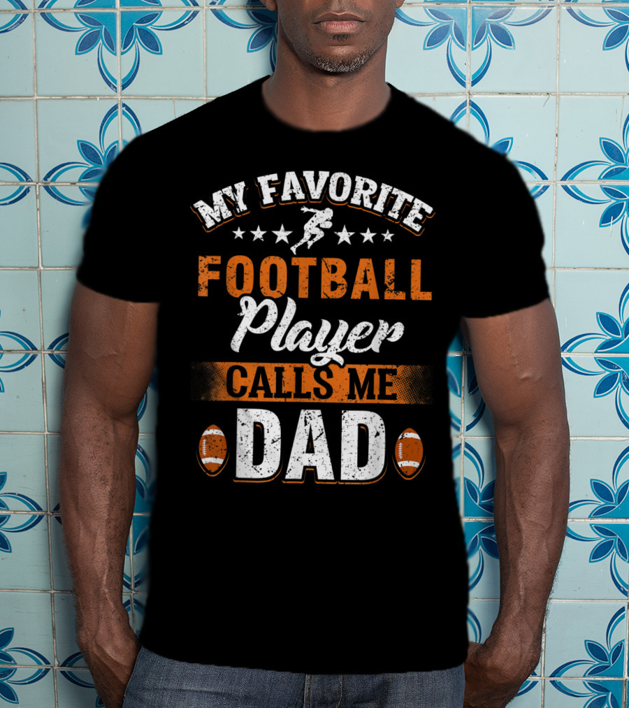 My Favorite Football Player Calls Me Dad Father Football Dad Fathers Day T-Shirt