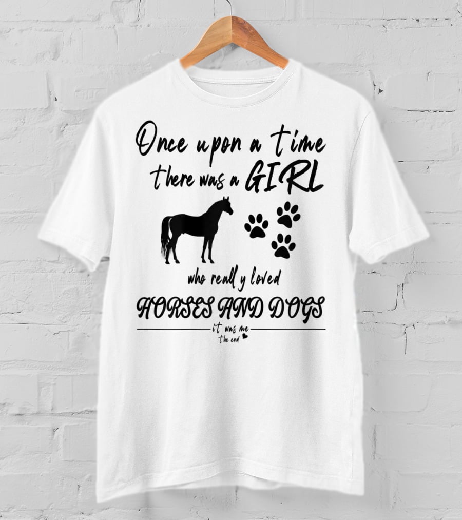 Once Upon A Time There Was A Girl Who Really Loved Horses And Dogs It Was Me The End T-Shirt