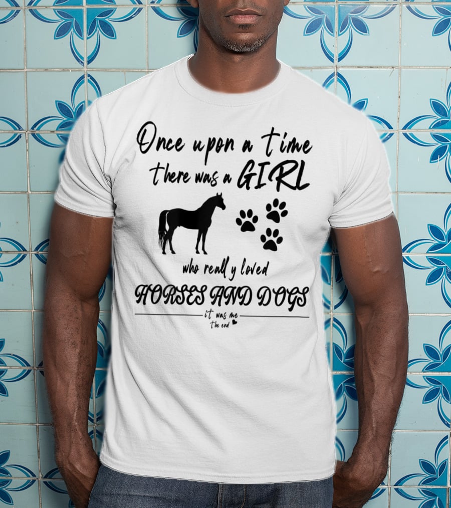 Once Upon A Time There Was A Girl Who Really Loved Horses And Dogs It Was Me The End T-Shirt