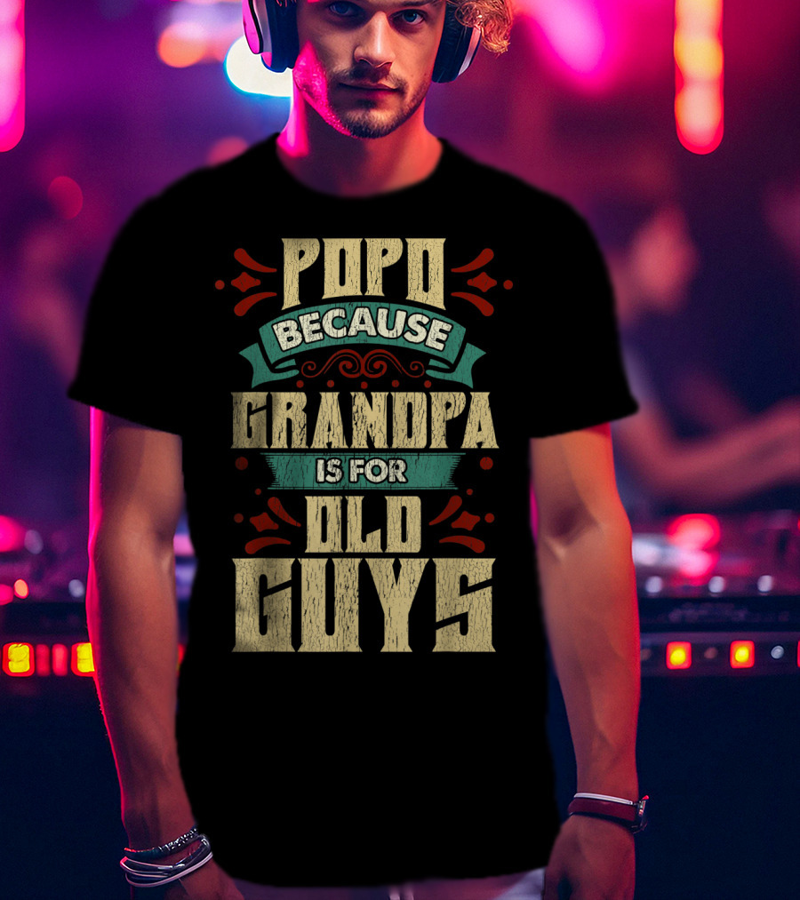 Popo Because Grandpa Is For Old Guys T-Shirt