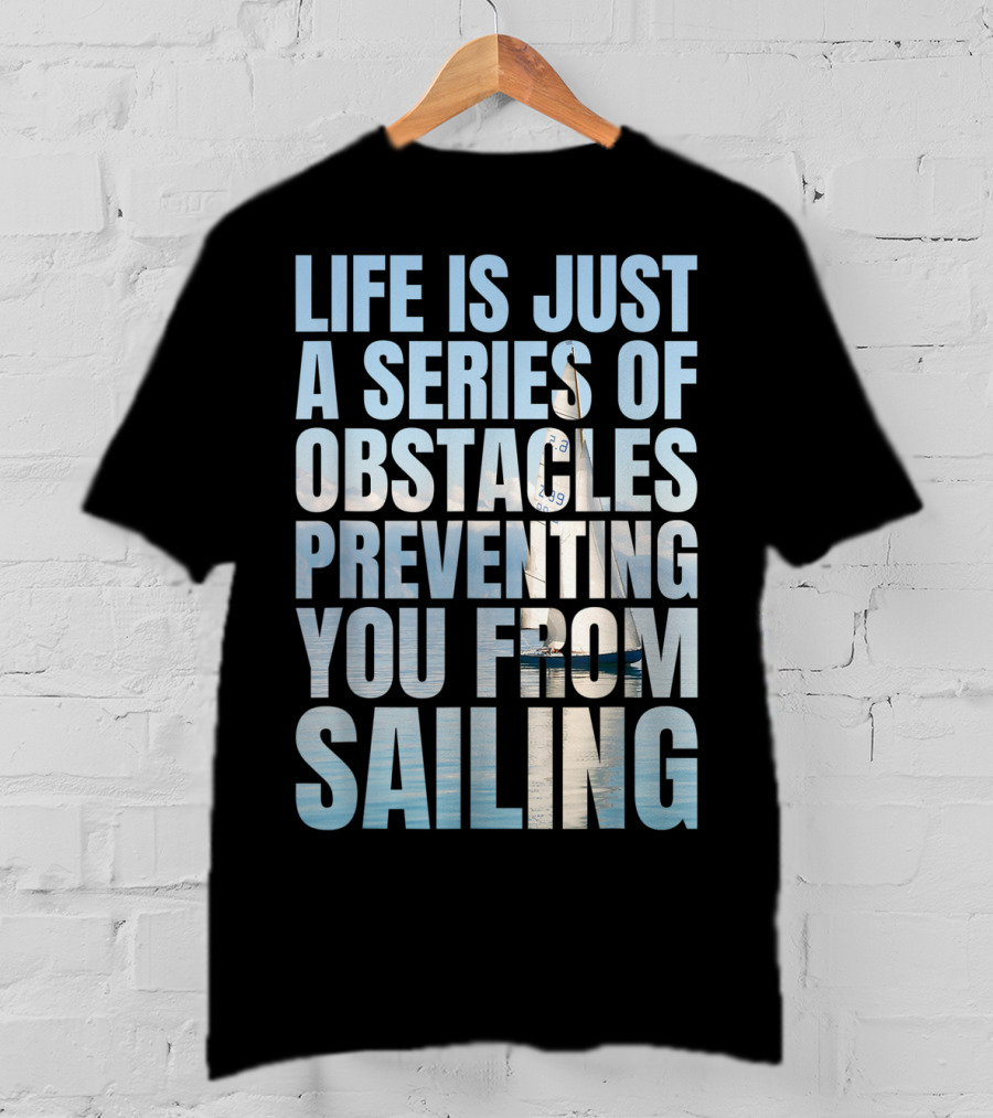 Life Is Just A Series Of Obstacles Preventing You From Sailing T-Shirt