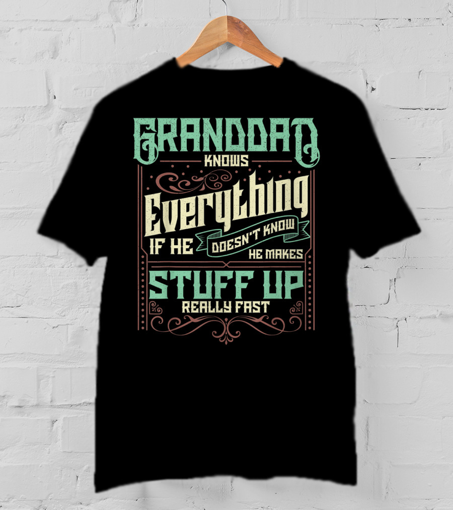 Granddad Knows Everything If He Doesn't Know He Makes Stuff Up Really Fast T-Shirt