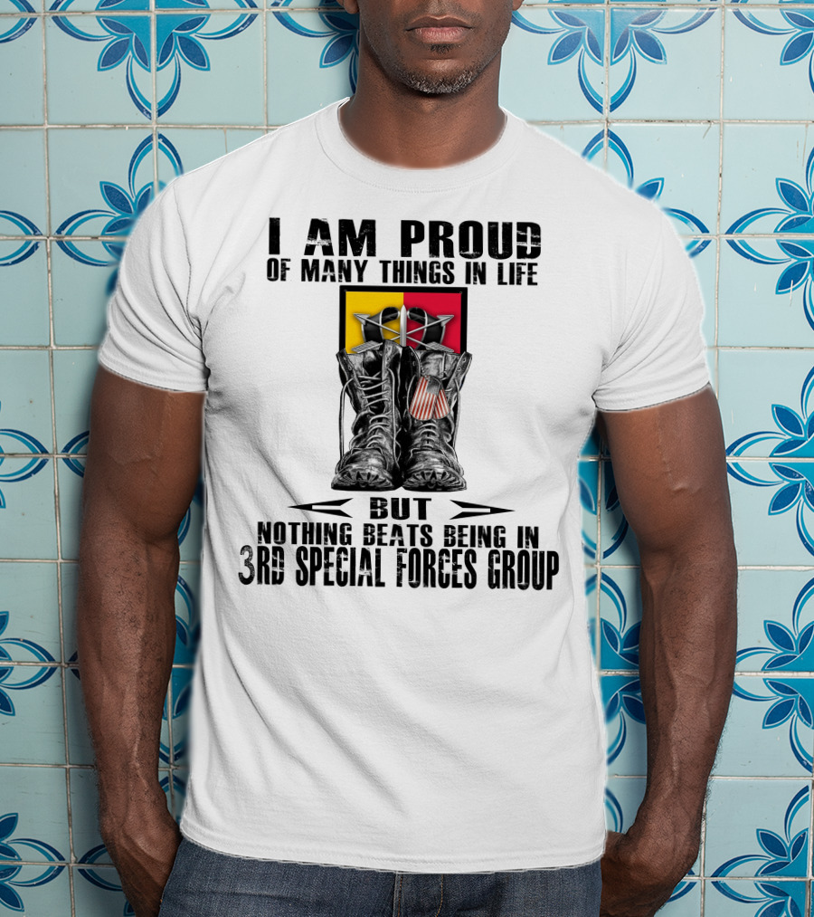 I Am Proud Of Many Things In Life But Nothing Beats Being In 3Rd Special Forces Group T-Shirt