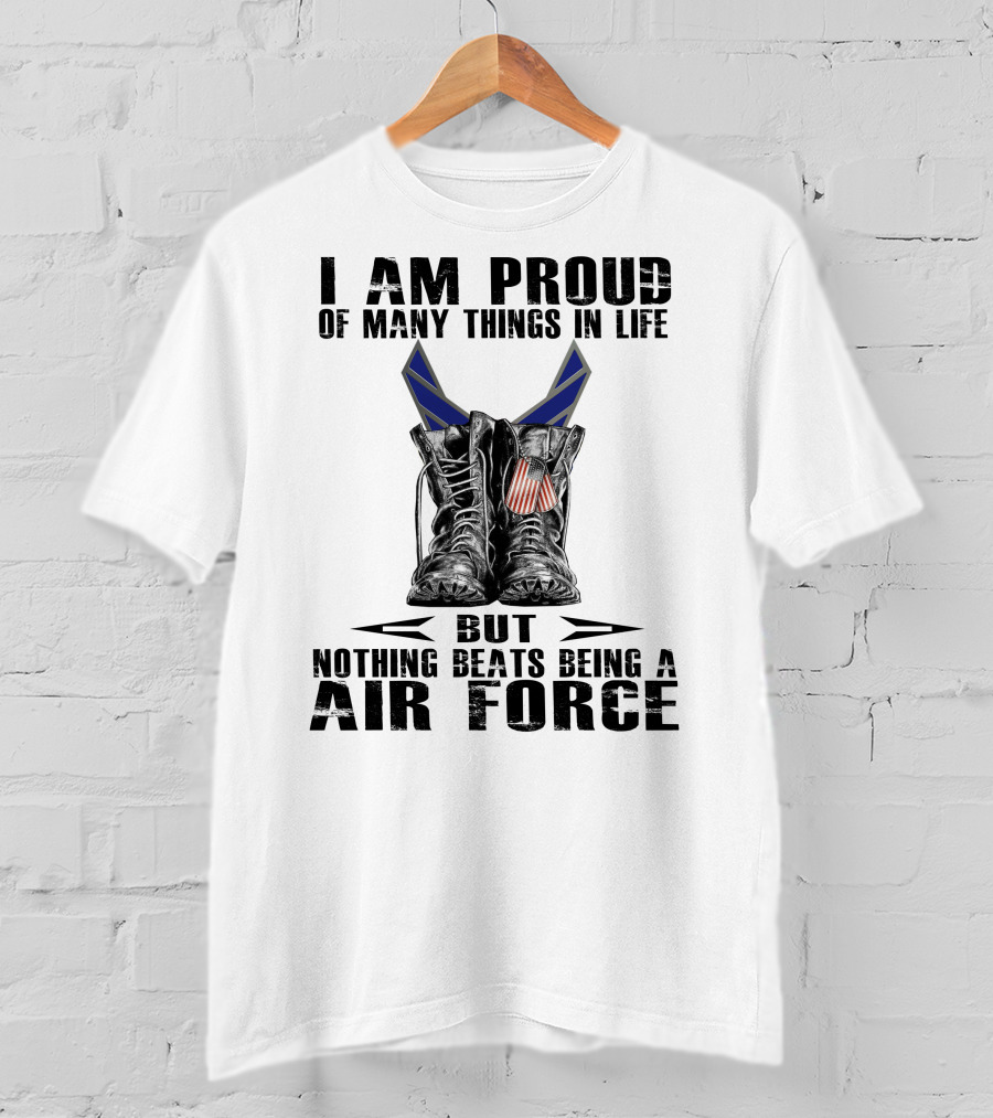 I Am Proud Of Many Things In Life But Nothing Beats Being Air Force T-Shirt