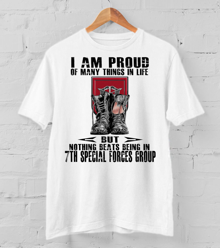 I Am Proud Of Many Things In Life But Nothing Beats Being In 7Th Special Forces Group T-Shirt
