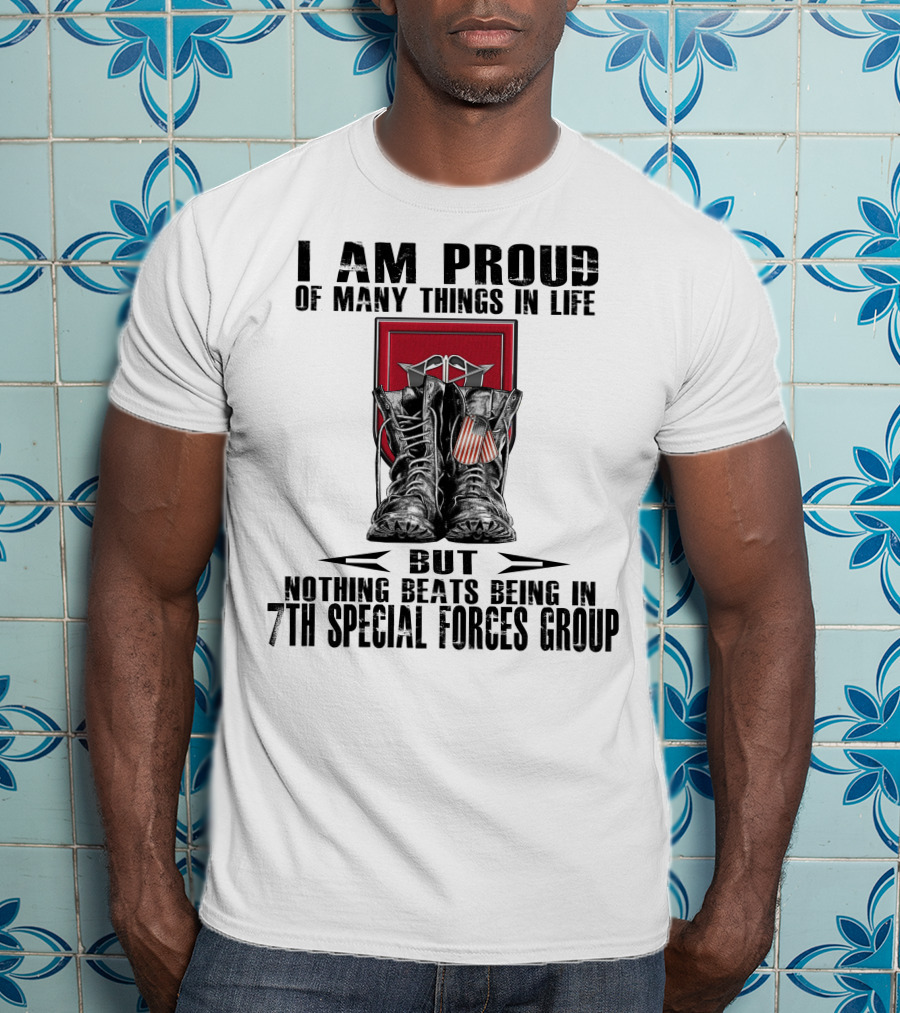 I Am Proud Of Many Things In Life But Nothing Beats Being In 7Th Special Forces Group T-Shirt