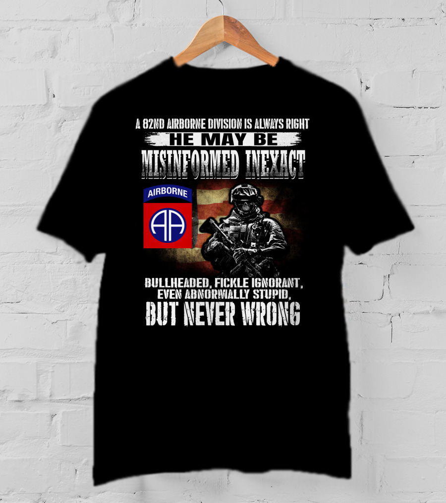 A 82Nd Airborne Division Is Always Right He May Be Misinformed Inexact But Never Wrong T-Shirt