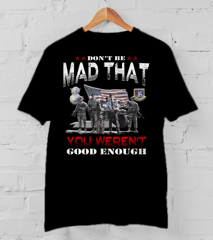 Don't Be Mad That You Weren't Good Enough Flag Troops Badge Patch Military Pride T-Shirt