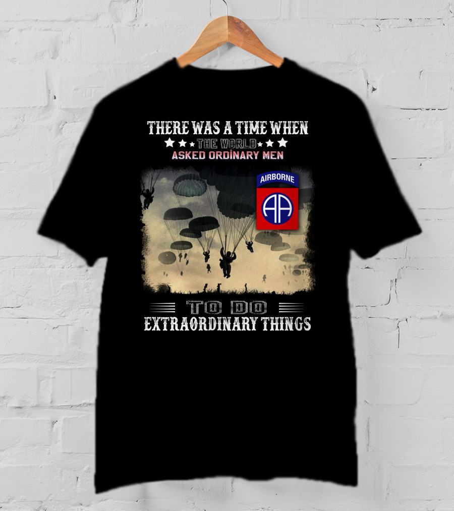 There Was A Time When The World Asked Ordinary Men To Do Extraordinary Things Airborne 82Nd Division Paratroopers T-Shirt