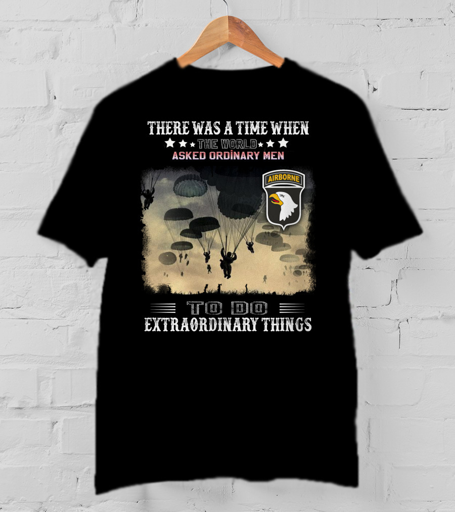 There Was A Time When The World Asked Ordinary Men To Do Extraordinary Things Airborne T-Shirt