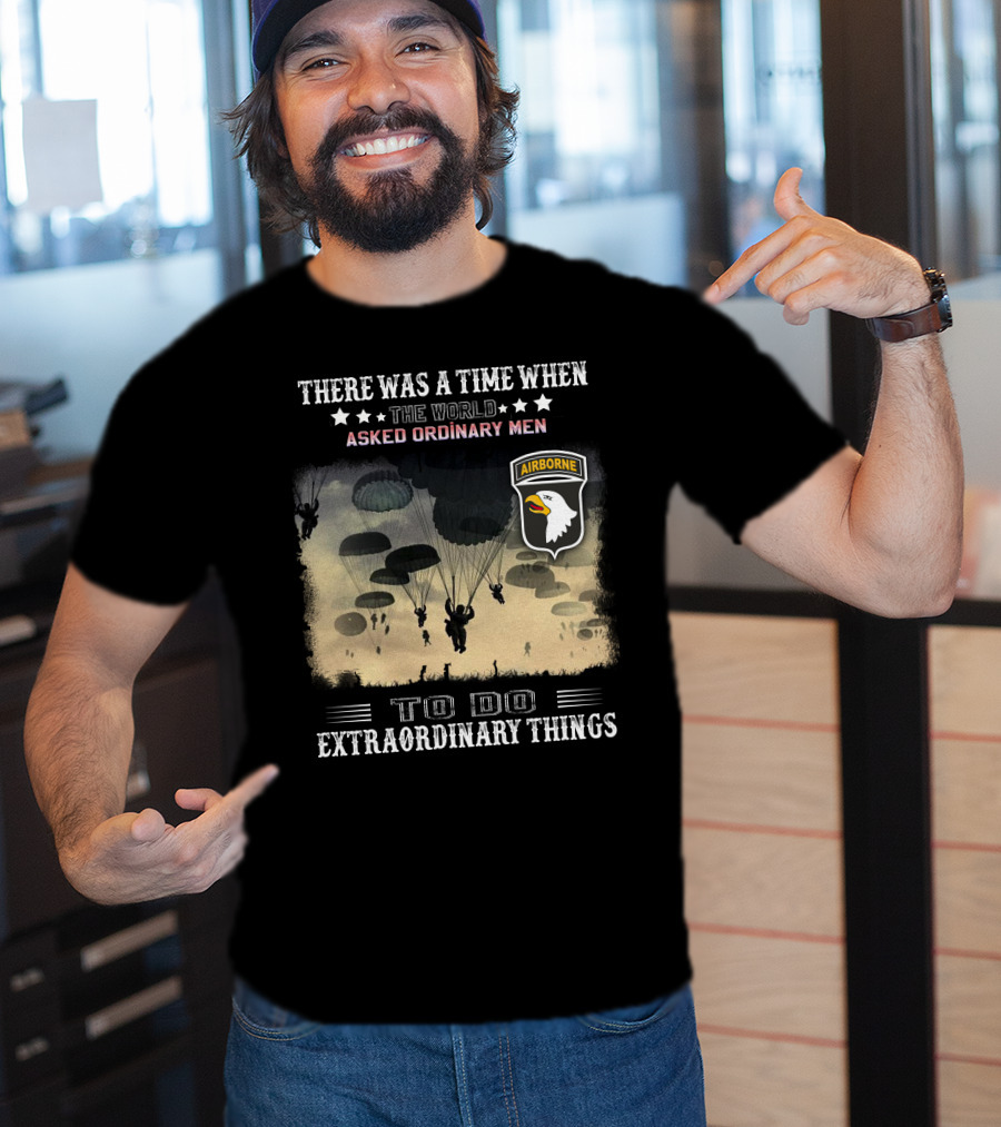 There Was A Time When The World Asked Ordinary Men To Do Extraordinary Things Airborne T-Shirt