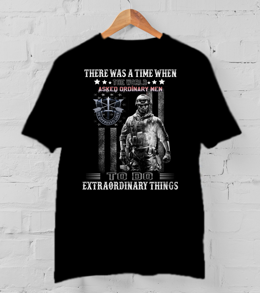 There Was A Time When The World Asked Ordinary Men To Do Extraordinary Things De Oppresso Liber T-Shirt