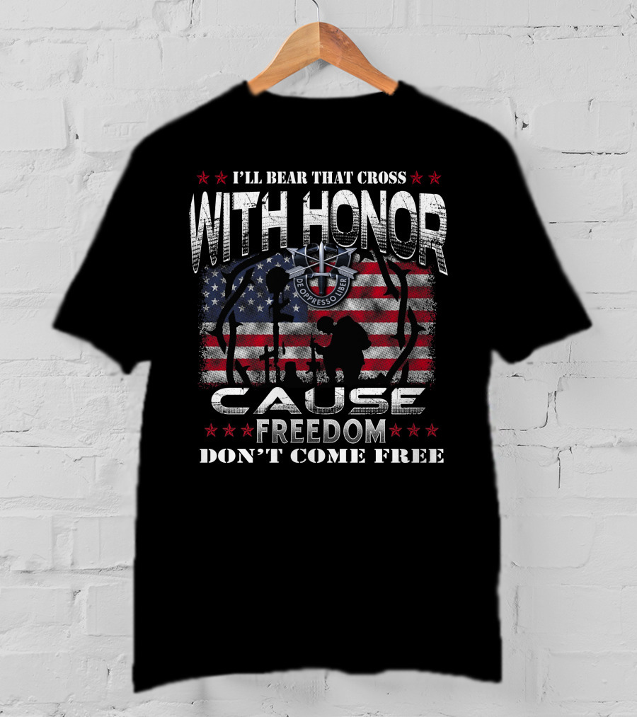 I'll Bear That Cross With Honor Cause Freedom Don't Come Free De Oppresso Liber T-Shirt