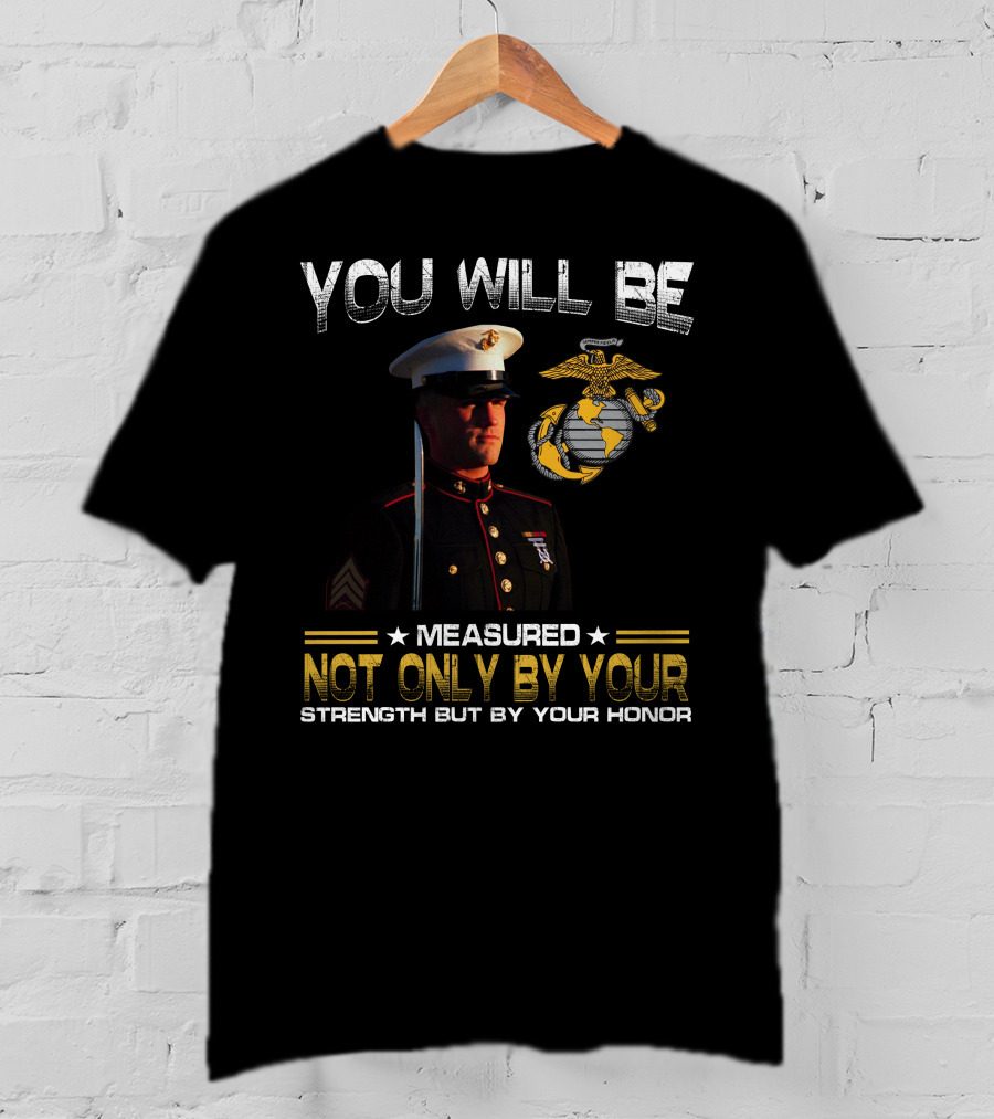 You Will Be Measured Not Only By Your Strength But By Your Honor T-Shirt