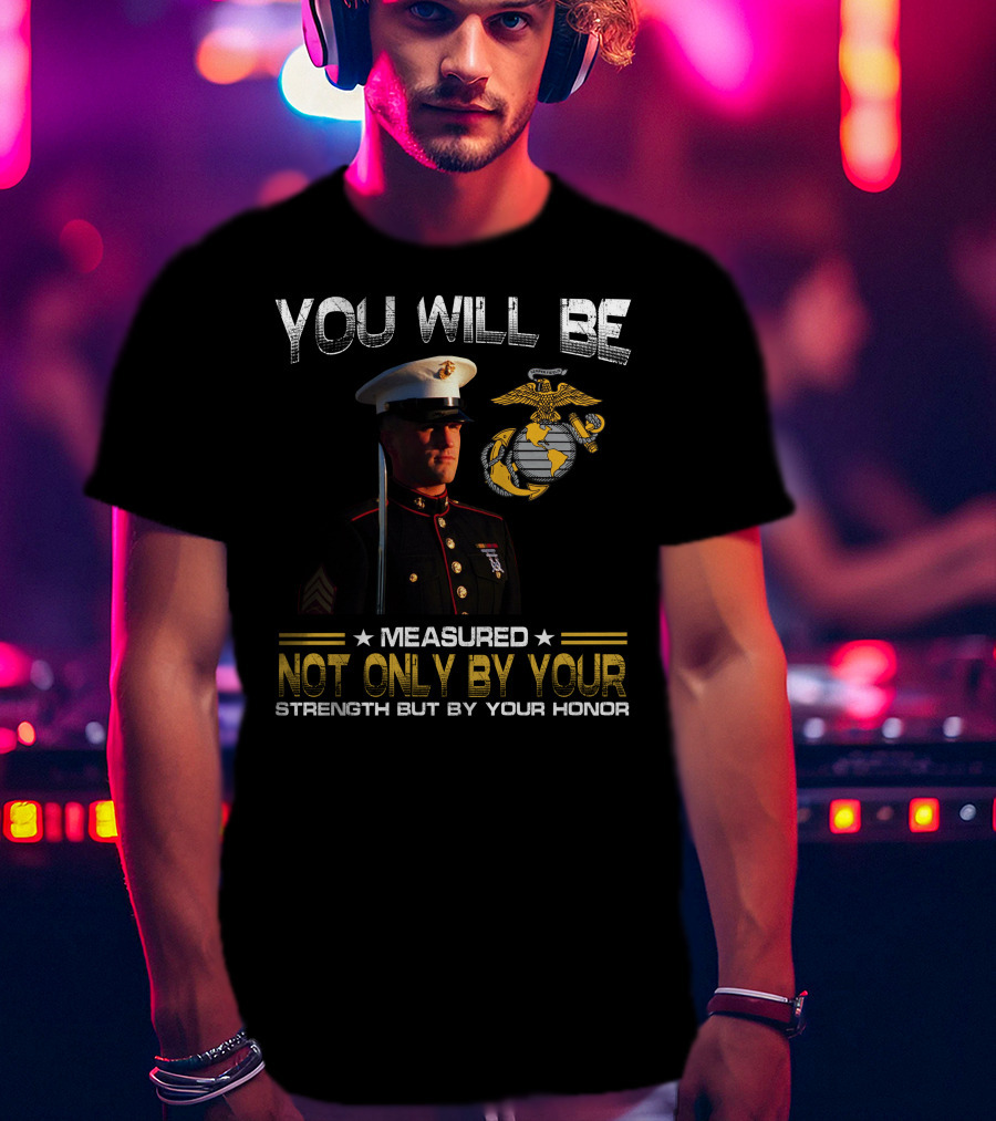 You Will Be Measured Not Only By Your Strength But By Your Honor T-Shirt