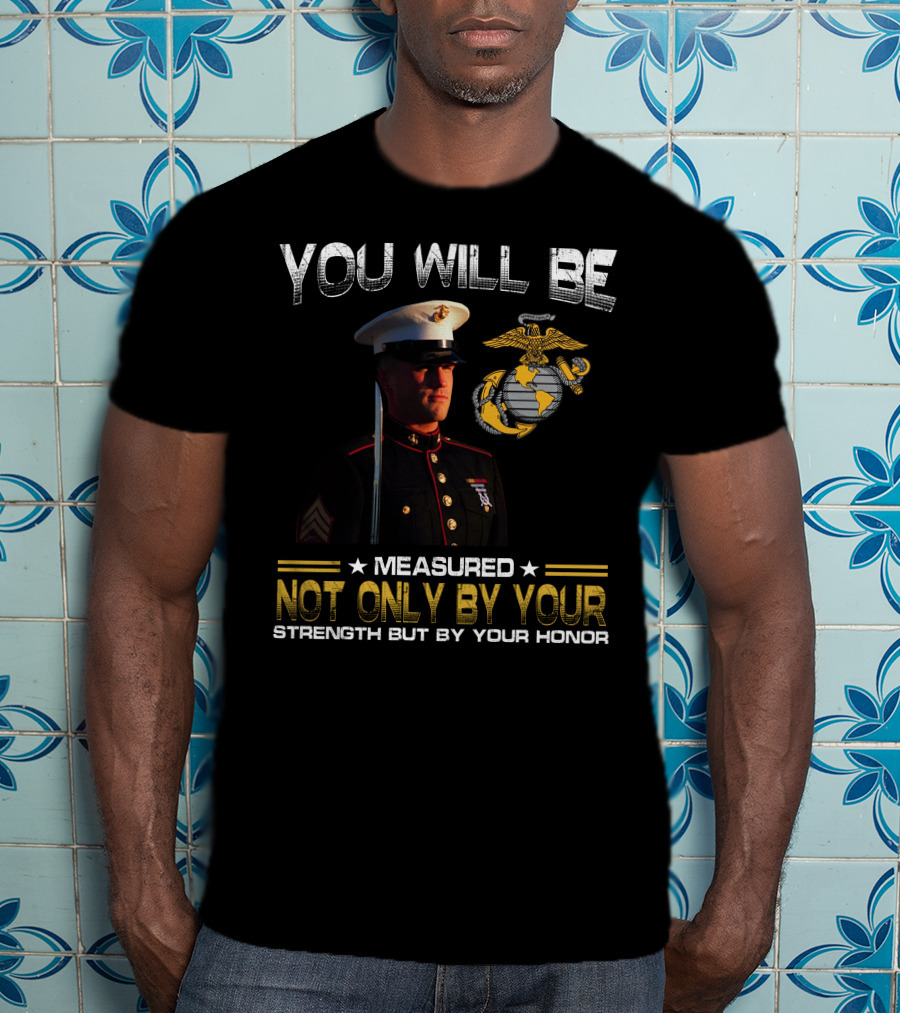 You Will Be Measured Not Only By Your Strength But By Your Honor T-Shirt