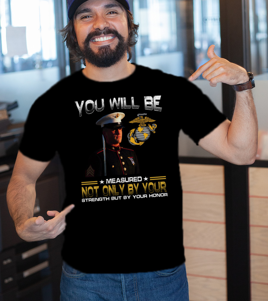You Will Be Measured Not Only By Your Strength But By Your Honor T-Shirt