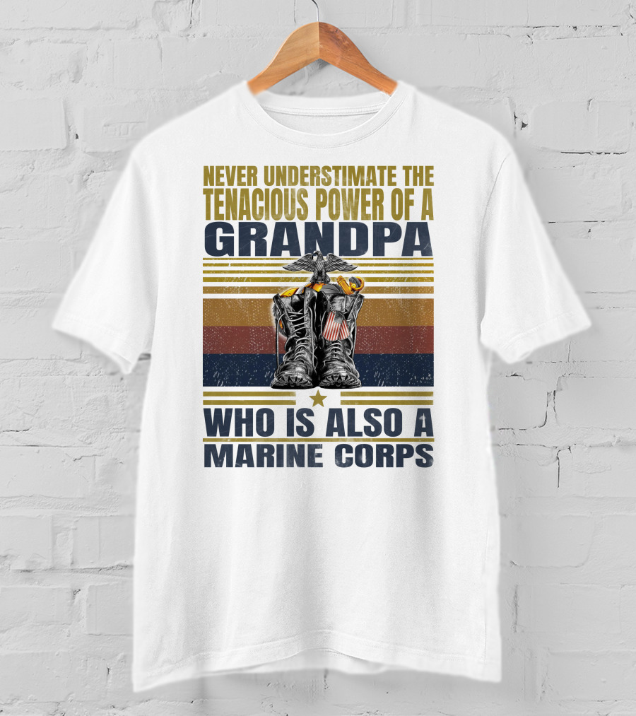 Never Underestimate The Tenacious Power Of A Grandpa Who Is Also A Marine Corps T-Shirt