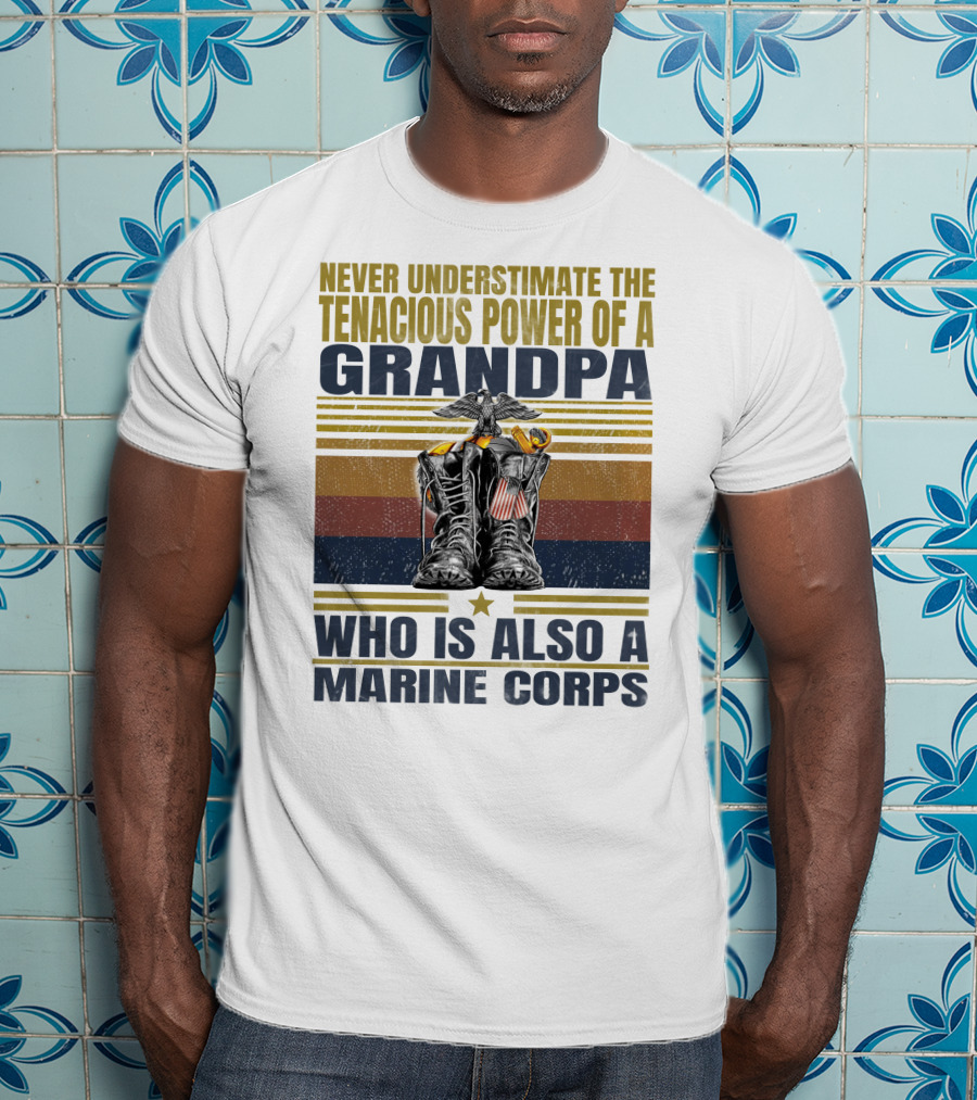 Never Underestimate The Tenacious Power Of A Grandpa Who Is Also A Marine Corps T-Shirt