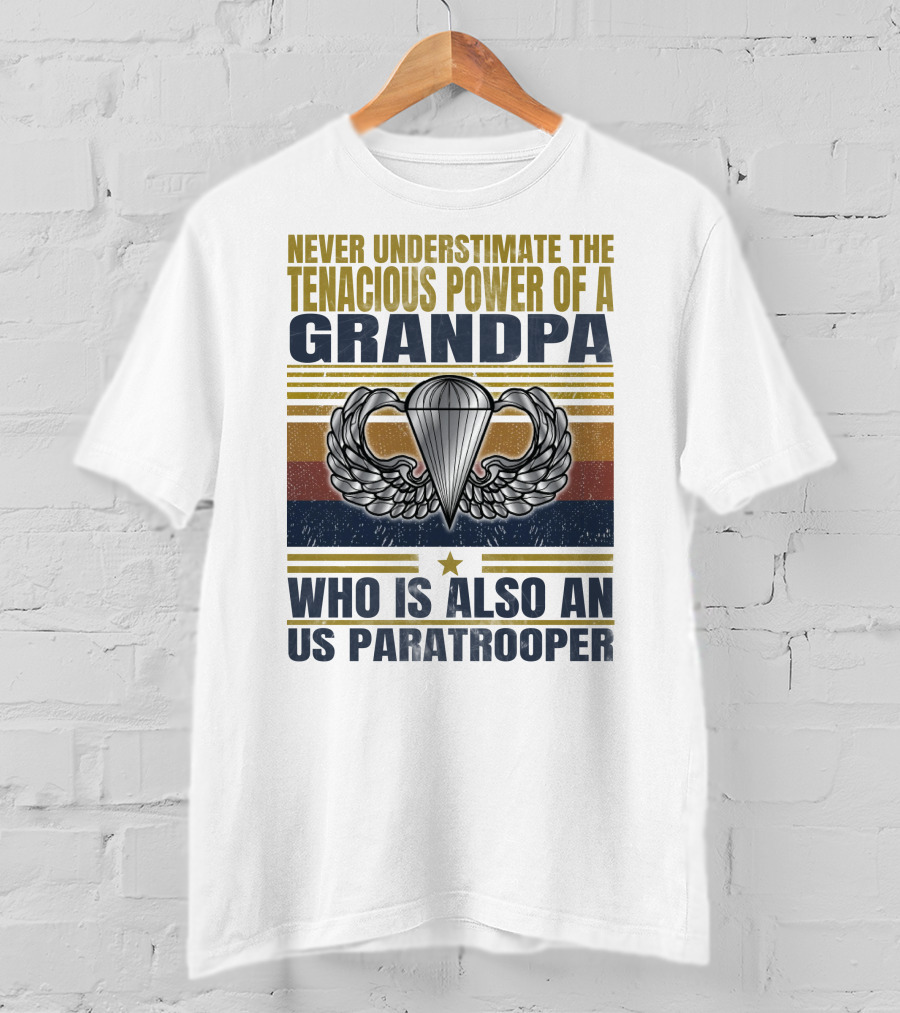 Never Underestimate The Tenacious Power Of A Grandpa Who Is Also An Us Paratrooper T-Shirt