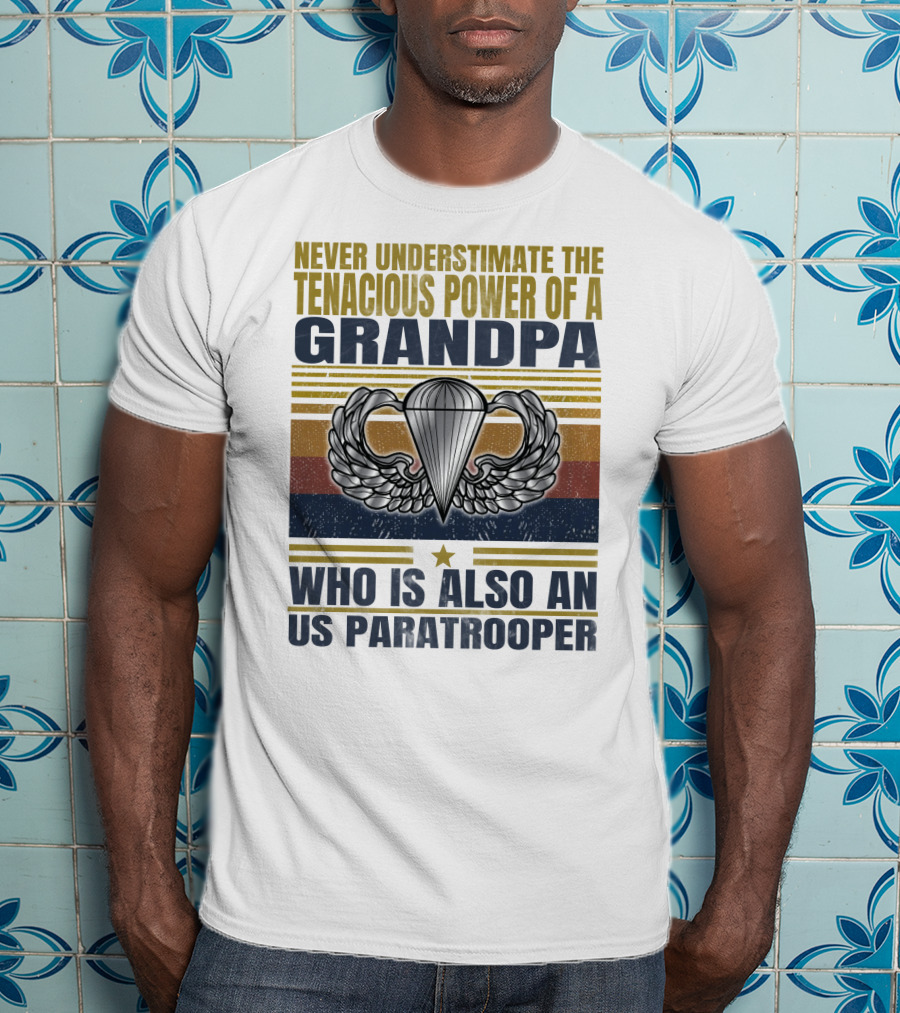 Never Underestimate The Tenacious Power Of A Grandpa Who Is Also An Us Paratrooper T-Shirt