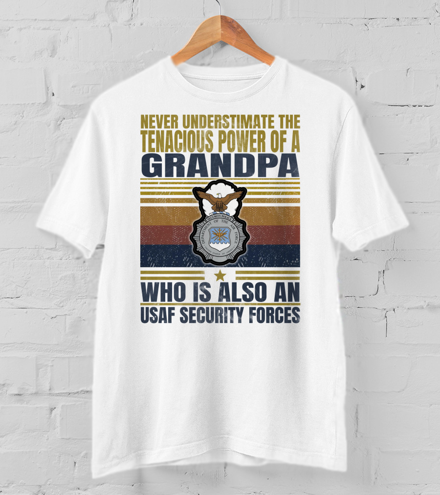 Never Underestimate The Tenacious Power Of A Grandpa Who Is Also An Usaf Security Forces T-Shirt