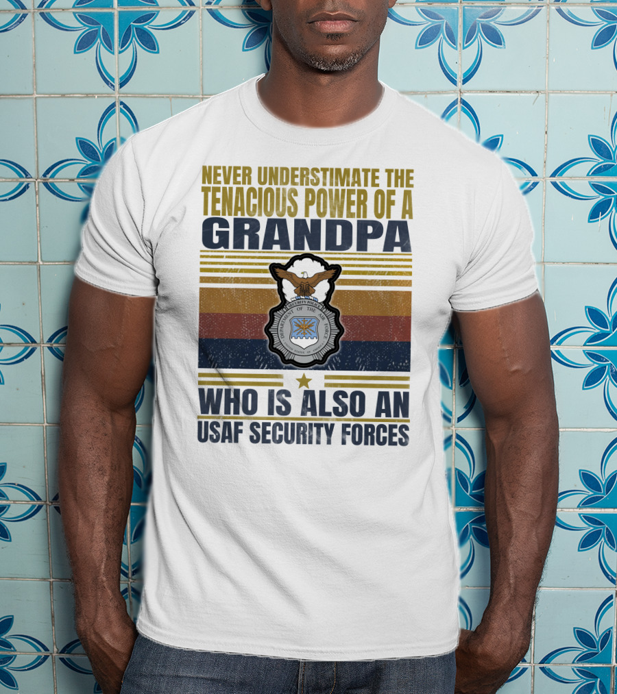 Never Underestimate The Tenacious Power Of A Grandpa Who Is Also An Usaf Security Forces T-Shirt