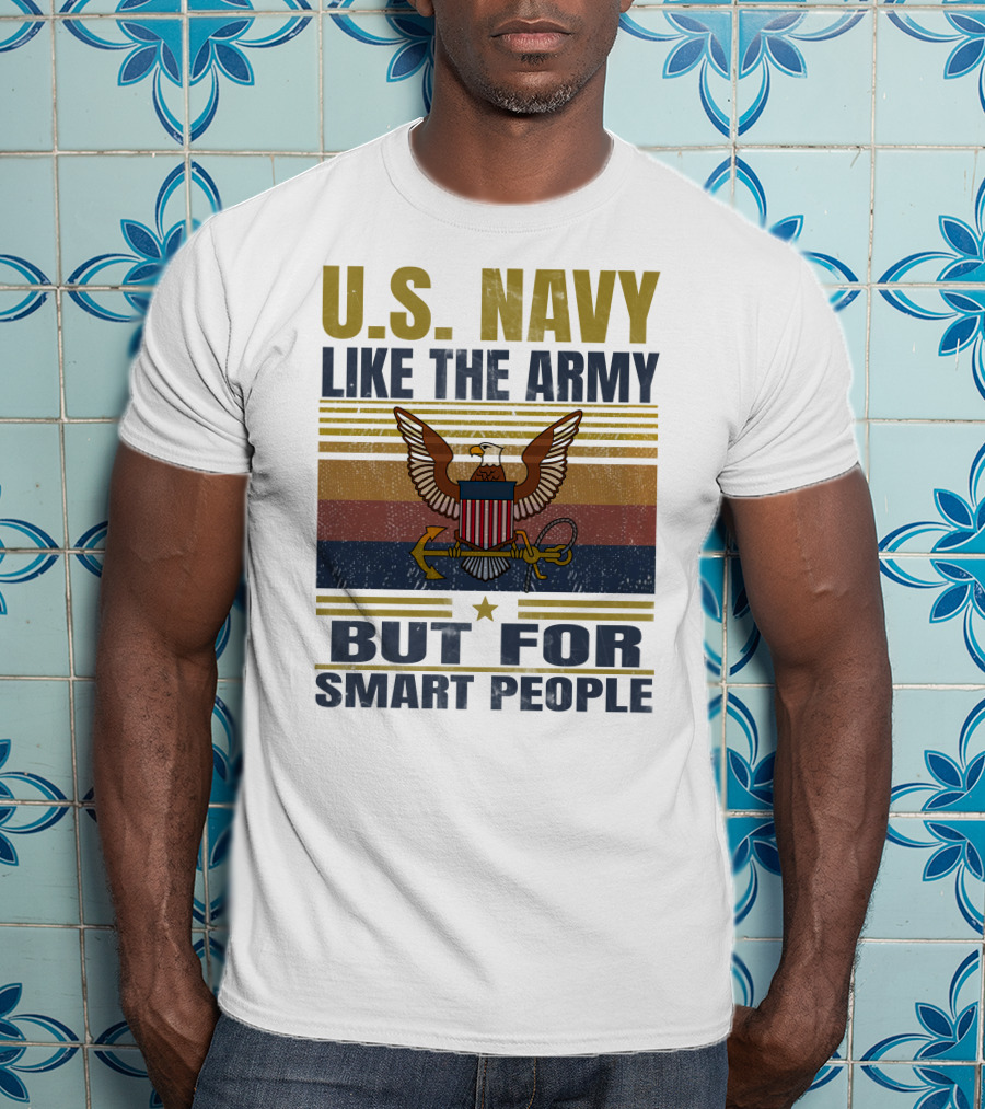 U.s. Navy Like The Army But For Smart People T-Shirt