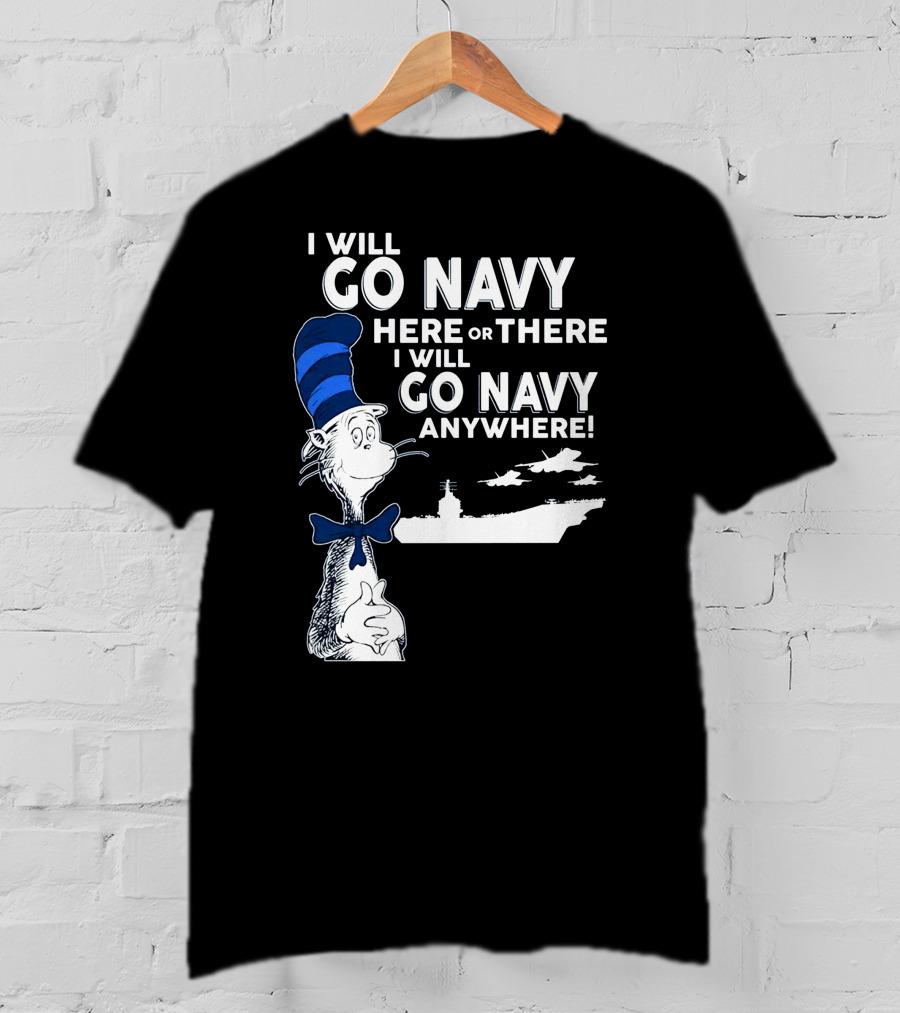 I Will Go Navy Here Or There I Will Go Navy Anywhere Cat In The Hat Navy Aircraft Carrier T-Shirt