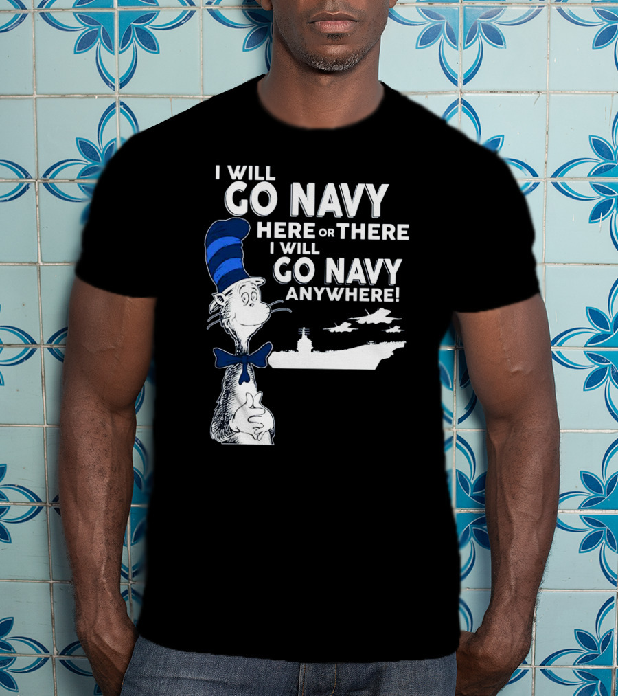 I Will Go Navy Here Or There I Will Go Navy Anywhere Cat In The Hat Navy Aircraft Carrier T-Shirt