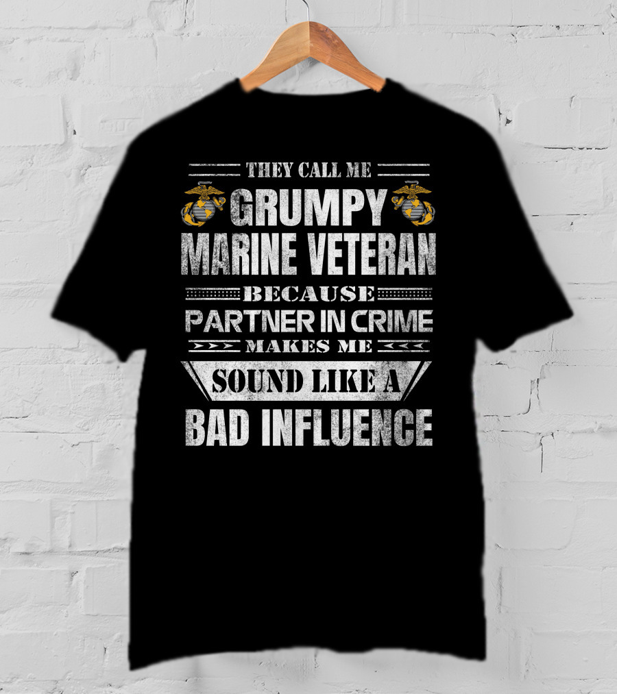 They Call Me Grumpy Marine Veteran Because Partner In Crime Makes Me Sound Like A Bad Influence T-Shirt