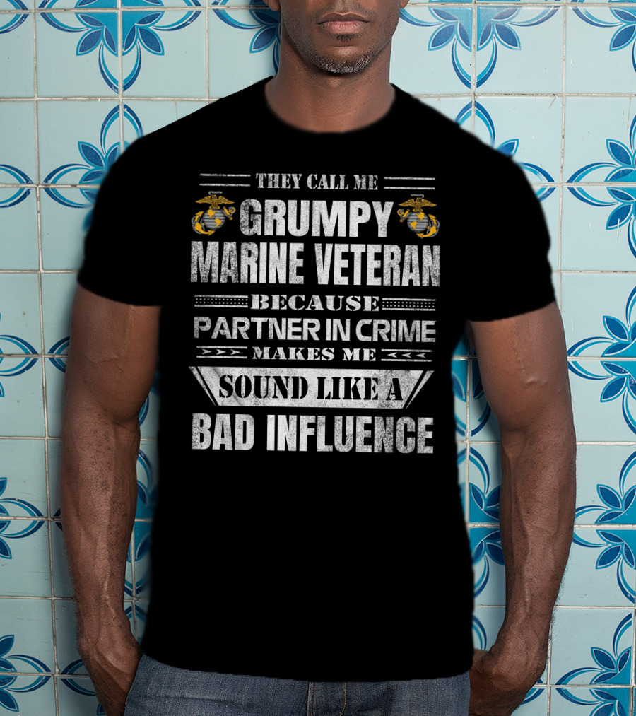 They Call Me Grumpy Marine Veteran Because Partner In Crime Makes Me Sound Like A Bad Influence T-Shirt