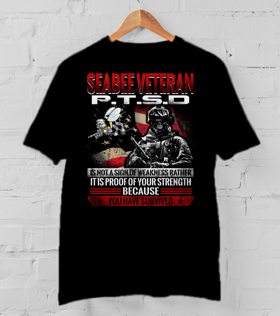 Seabee Veteran P.t.s.d Is Not A Sign Of Weakness Rather It Is Proof Of Your Strength Because You Have Survived T-Shirt
