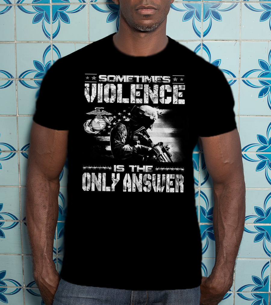 Sometimes Violence Is The Only Answer Marine Corps Soldier American Flag T-Shirt