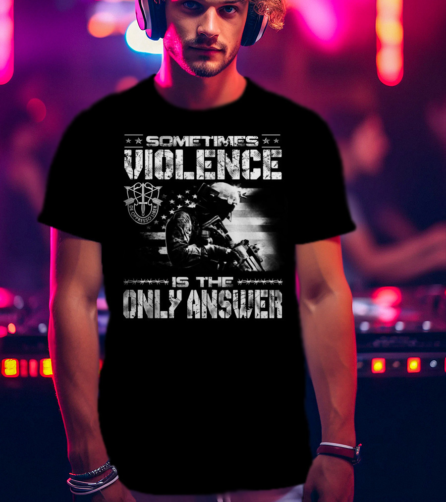 Sometimes Violence Is The Only Answer De Oppresso Liber Soldier American Flag T-Shirt