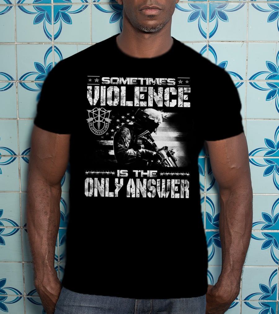 Sometimes Violence Is The Only Answer De Oppresso Liber Soldier American Flag T-Shirt