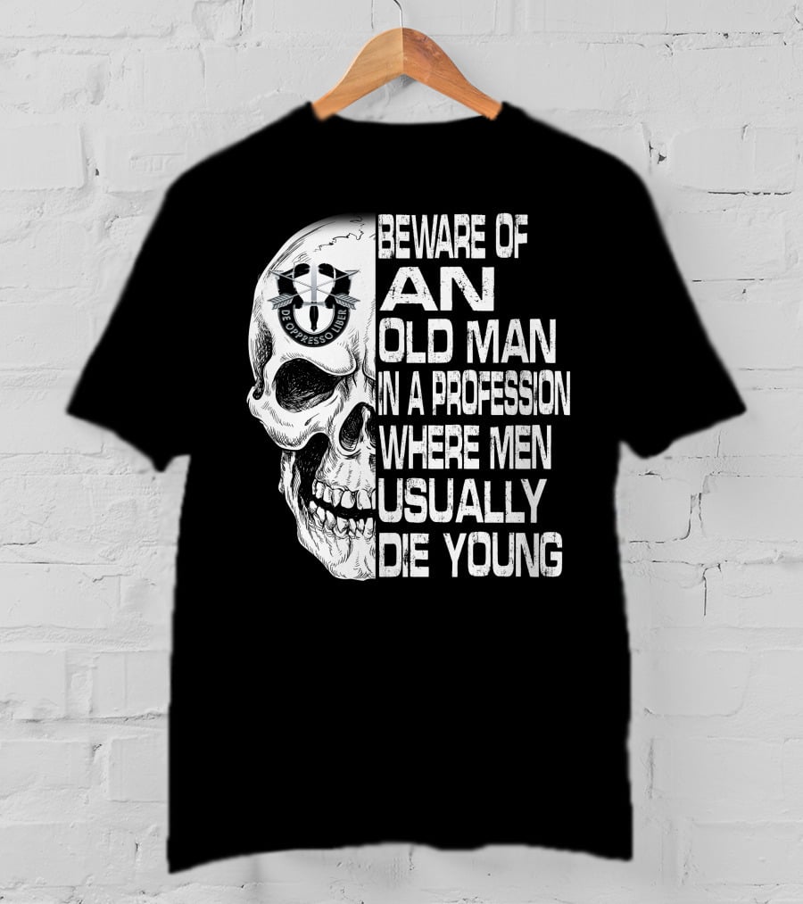 Beware Of An Old Man In A Profession Where Men Usually Die Young De Oppresso Liber T-Shirt