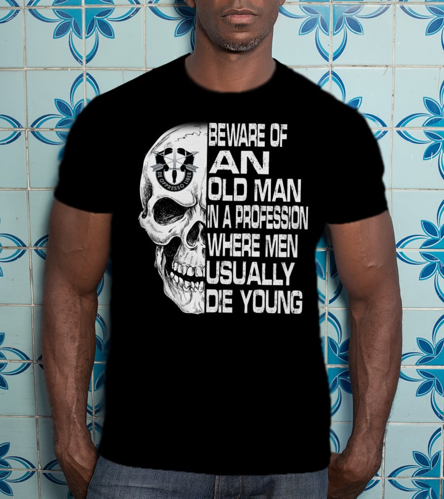 Beware Of An Old Man In A Profession Where Men Usually Die Young De Oppresso Liber T-Shirt