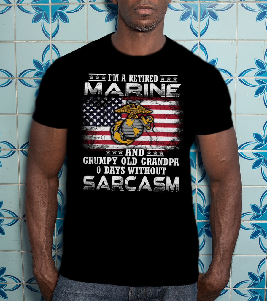 I'm A Retired Marine And Grumpy Old Grandpa 0 Days Without Sarcasm T-Shirt