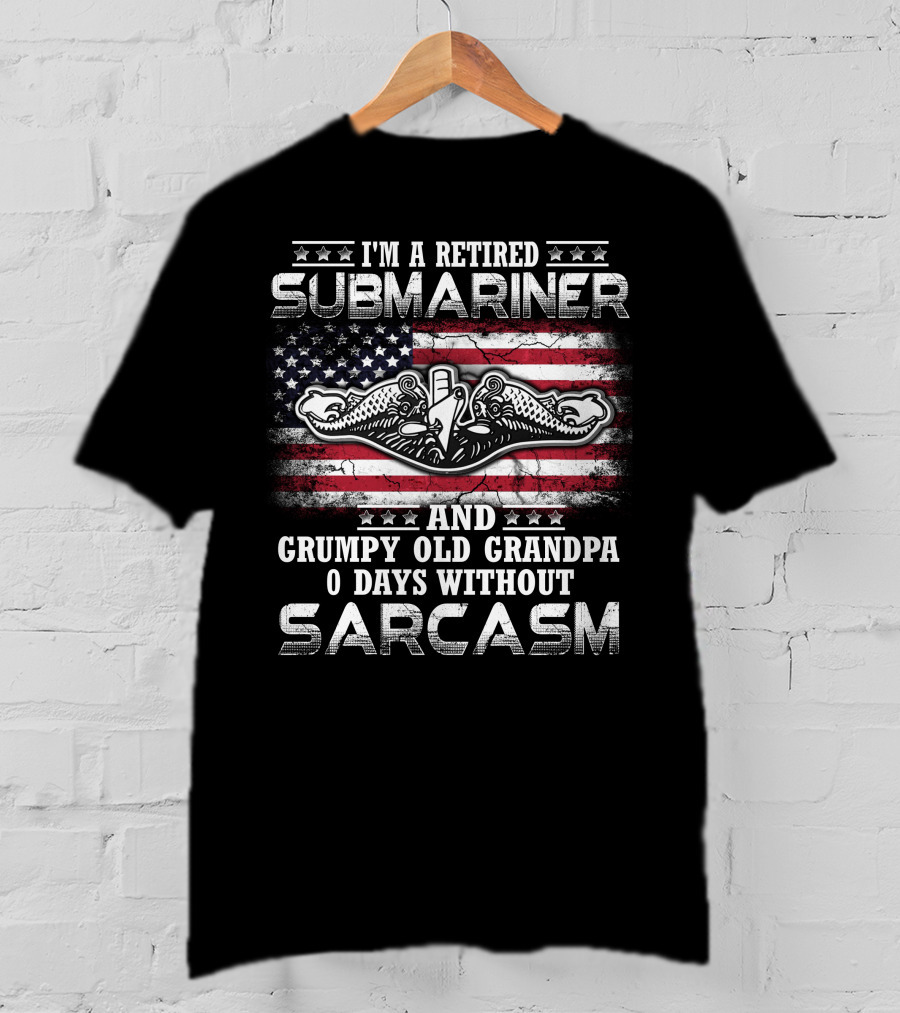 I'm A Retired Submariner And Grumpy Old Grandpa 0 Days Without Sarcasm T-Shirt
