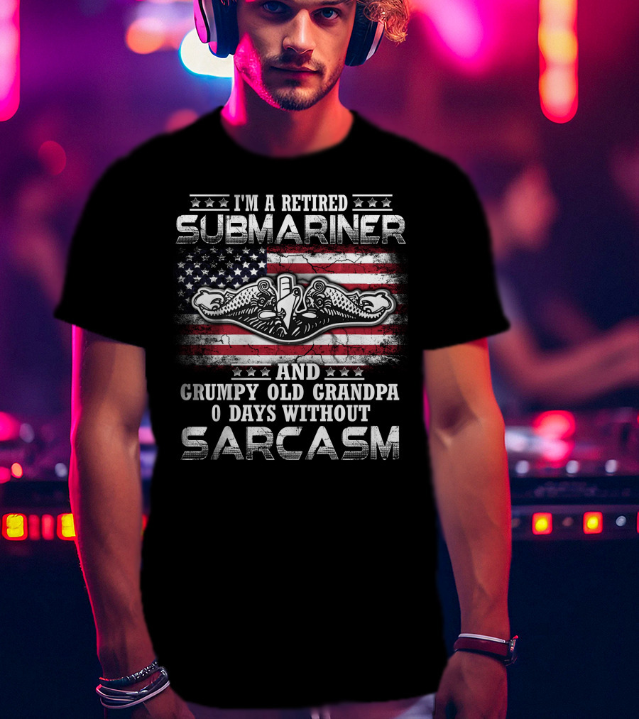I'm A Retired Submariner And Grumpy Old Grandpa 0 Days Without Sarcasm T-Shirt