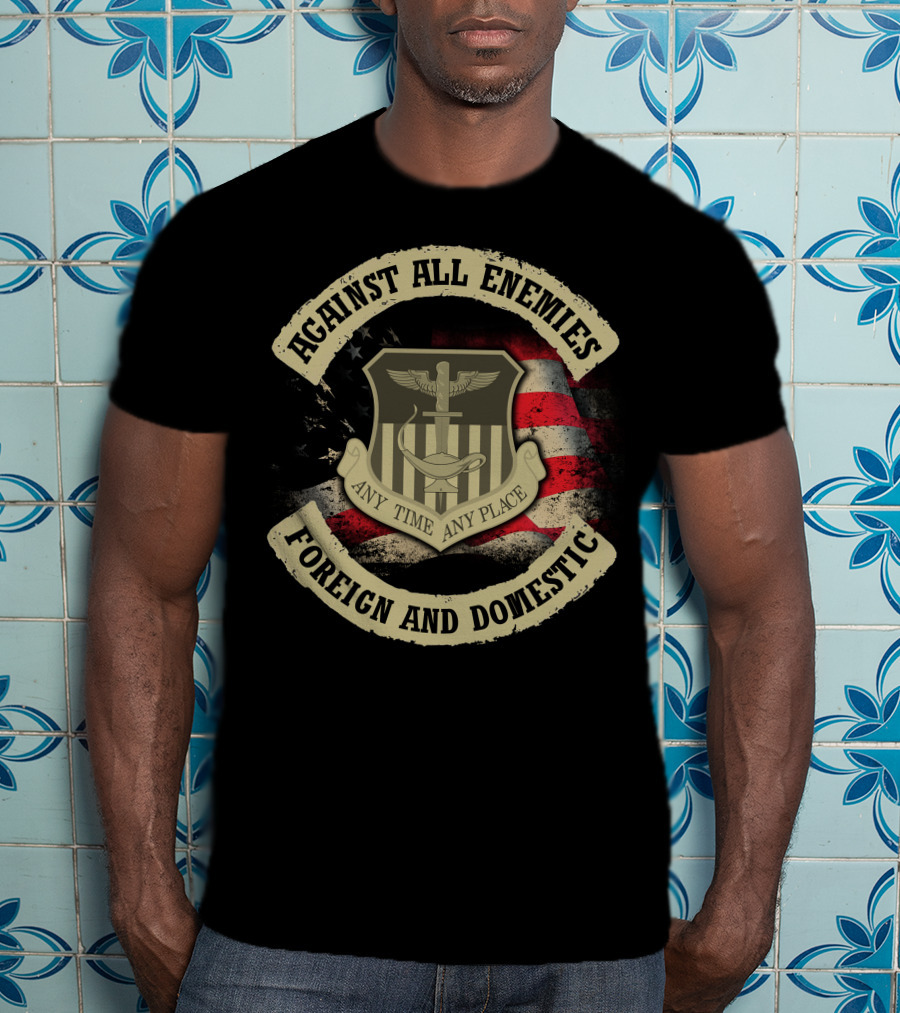 Against All Enemies Any Time Any Place Foreign And Domestic T-Shirt
