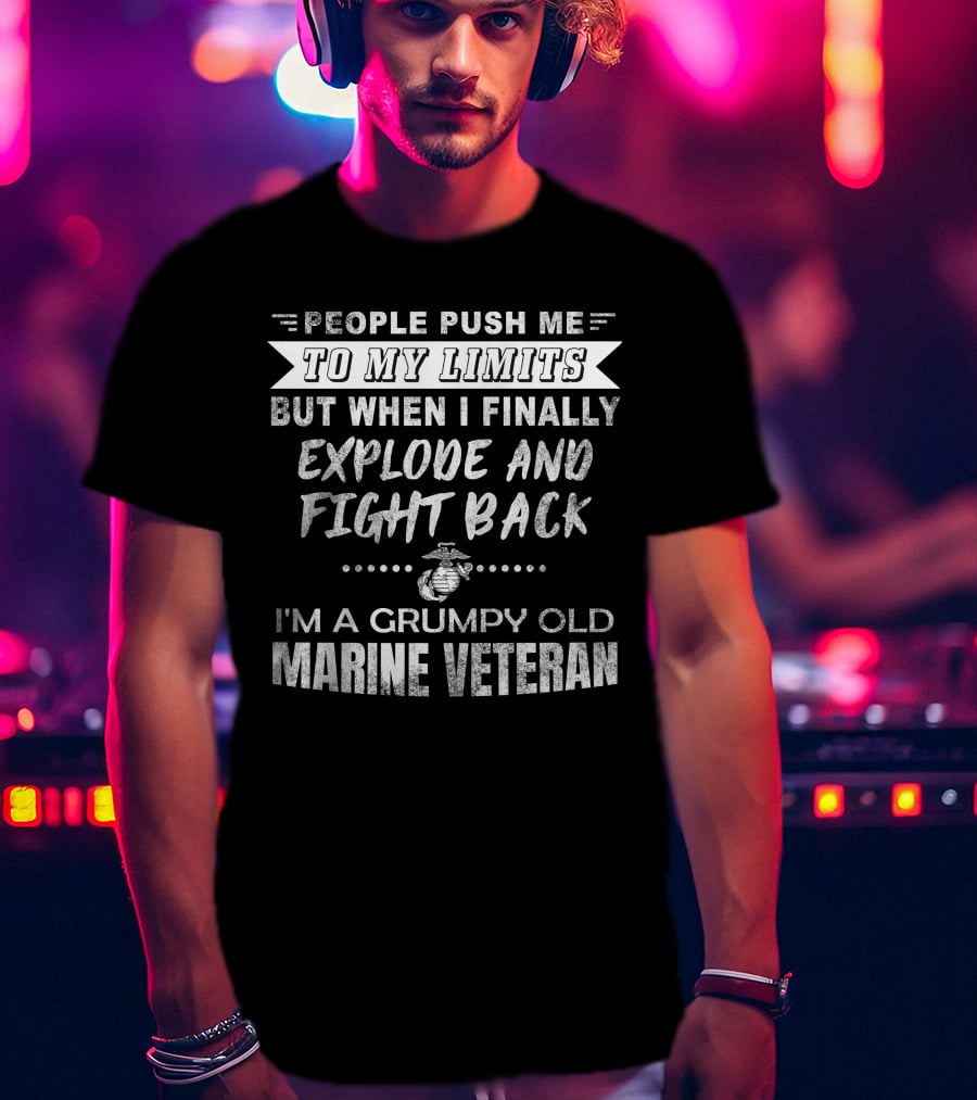 People Push Me To My Limits Grumpy Old Marine Veteran Explode And Fight Back T-Shirt