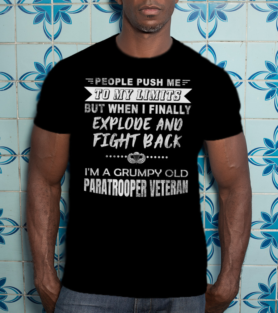 People Push Me To My Limits Explode And Fight Back Grumpy Old Paratrooper Veteran T-Shirt