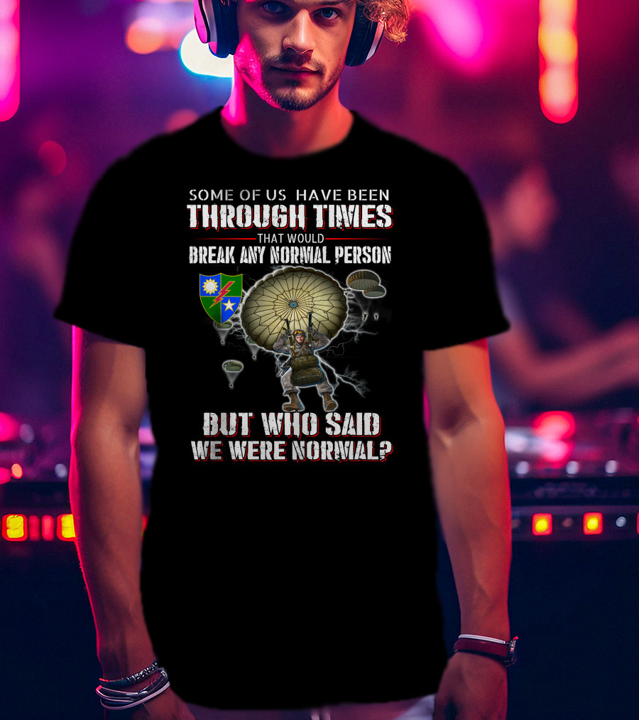 Some Of Us Have Been Through Times That Would Break Any Normal Person But Who Said We Were Normal Paratrooper T-Shirt