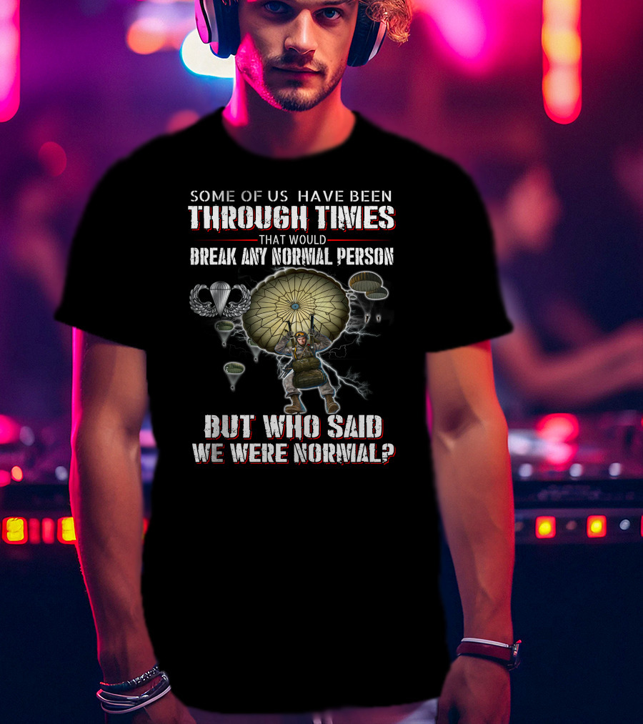 Some Of Us Have Been Through Times That Would Break Any Normal Person But Who Said We Were Normal Paratrooper Lightning T-Shirt